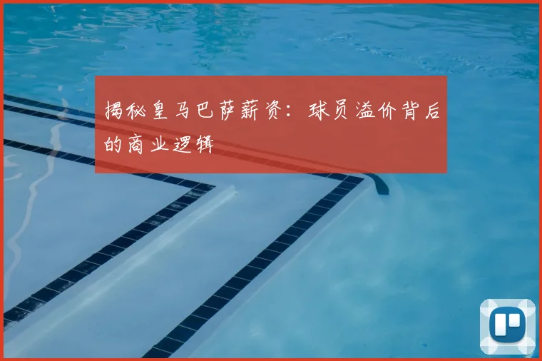 揭秘皇马巴萨薪资:球员溢价背后的商业逻辑