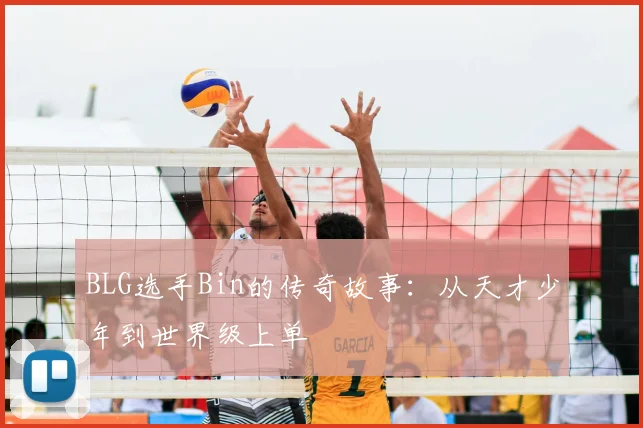 BLG选手Bin的传奇故事：从天才少年到世界级上单
