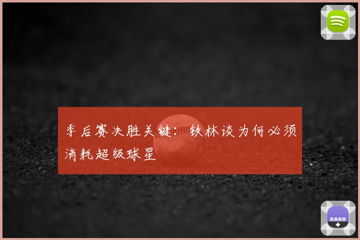 季后赛决胜关键:铁林谈为何必须消耗超级球星